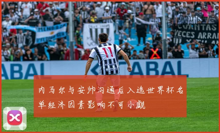 内马尔与安帅沟通后入选世界杯名单经济因素影响不可小觑