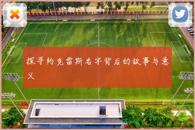探寻约克雷斯名字背后的故事与意义